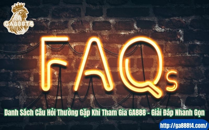 Danh Sách Câu Hỏi Thường Gặp Khi Tham Gia GA888 – Giải Đáp Nhanh Gọn